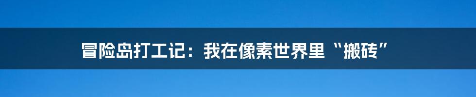 冒险岛打工记:我在像素世界里“搬砖”