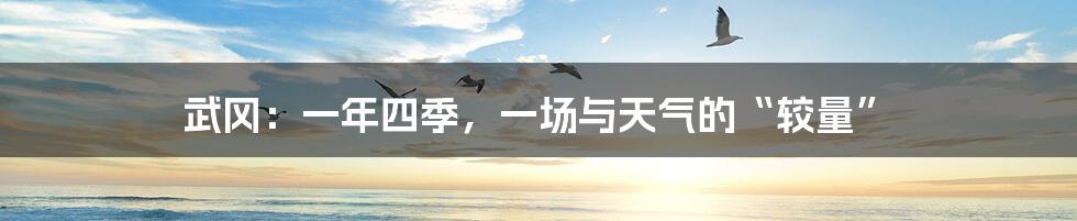 武冈：一年四季，一场与天气的“较量”