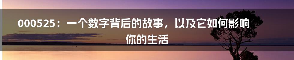 000525:一个数字背后的故事,以及它如何影响你的生活
