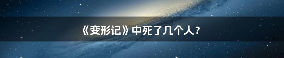 《变形记》中死了几个人？