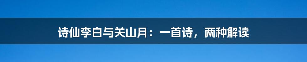 诗仙李白与关山月：一首诗，两种解读