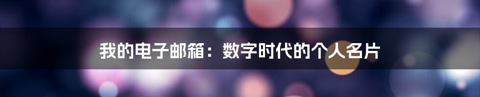 我的电子邮箱：数字时代的个人名片