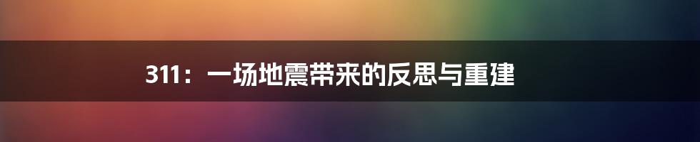 311：一场地震带来的反思与重建