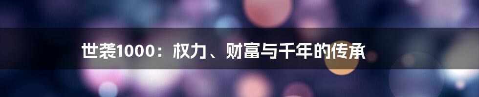 世袭1000:权力、财富与千年的传承