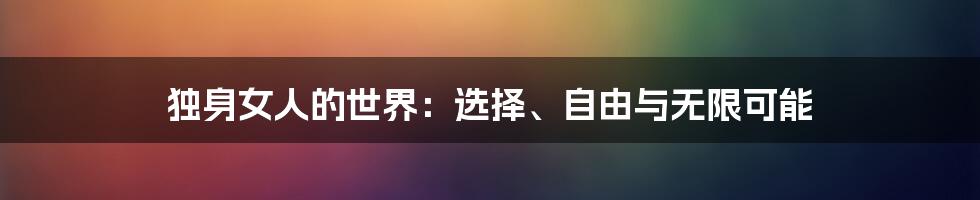 独身女人的世界:选择、自由与无限可能