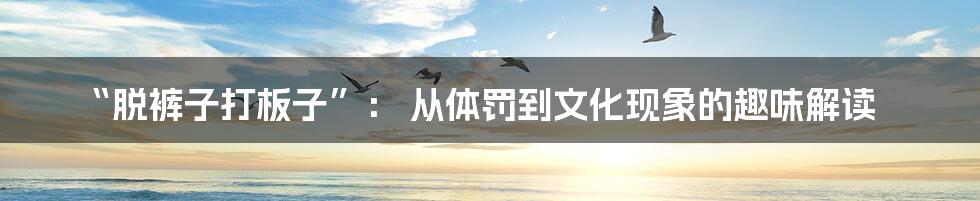 “脱裤子打板子”: 从体罚到文化现象的趣味解读