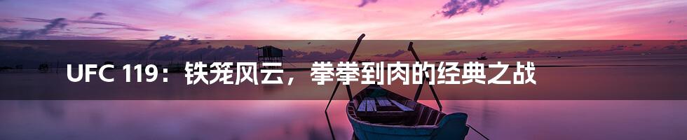 UFC 119：铁笼风云，拳拳到肉的经典之战
