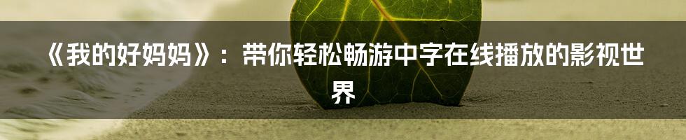 《我的好妈妈》：带你轻松畅游中字在线播放的影视世界