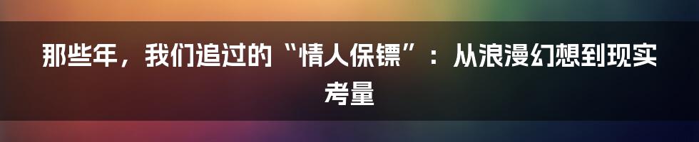 那些年，我们追过的“情人保镖”：从浪漫幻想到现实考量