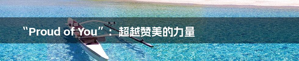 “Proud of You”:  超越赞美的力量