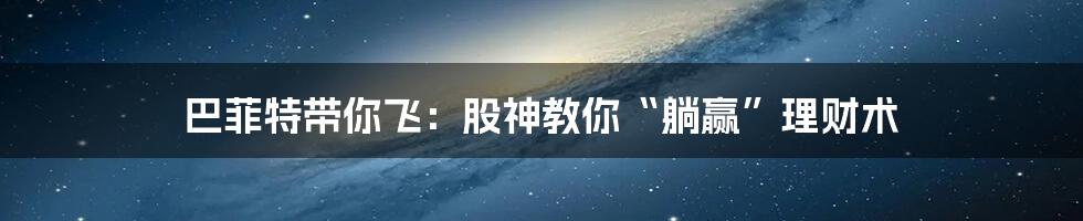 巴菲特带你飞:股神教你“躺赢”理财术