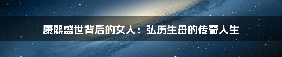 康熙盛世背后的女人：弘历生母的传奇人生
