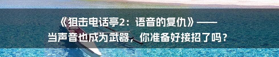 《狙击电话亭2：语音的复仇》—— 当声音也成为武器，你准备好接招了吗？