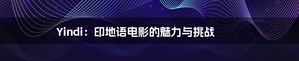 Yindi:印地语电影的魅力与挑战
