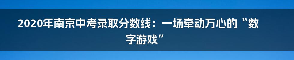 2020年南京中考录取分数线：一场牵动万心的“数字游戏”
