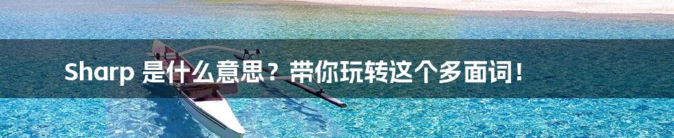 Sharp 是什么意思?带你玩转这个多面词!