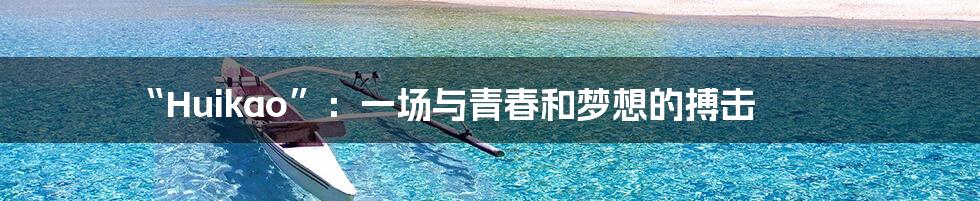 “Huikao”:一场与青春和梦想的搏击