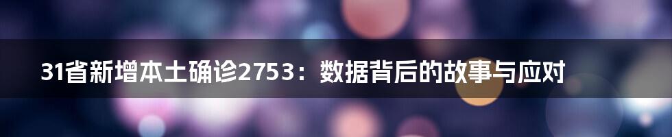 31省新增本土确诊2753：数据背后的故事与应对