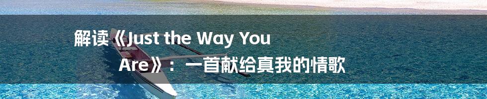 解读《Just the Way You Are》:一首献给真我的情歌