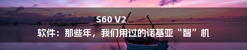 S60 V2 软件：那些年，我们用过的诺基亚“智”机