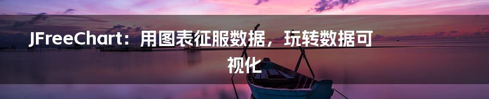 JFreeChart:用图表征服数据,玩转数据可视化