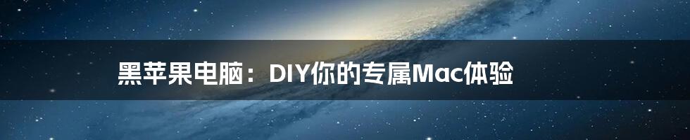 黑苹果电脑：DIY你的专属Mac体验