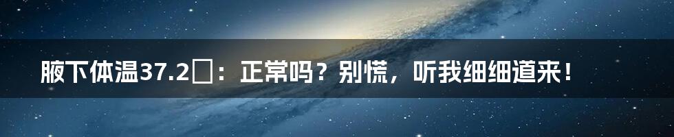 腋下体温37.2℃：正常吗？别慌，听我细细道来！