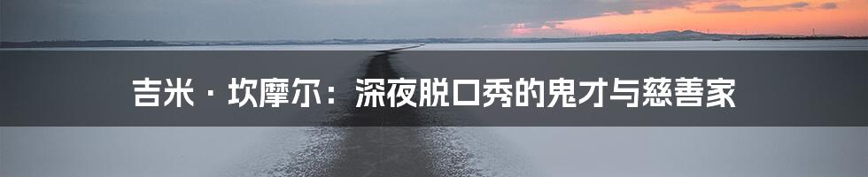 吉米·坎摩尔：深夜脱口秀的鬼才与慈善家