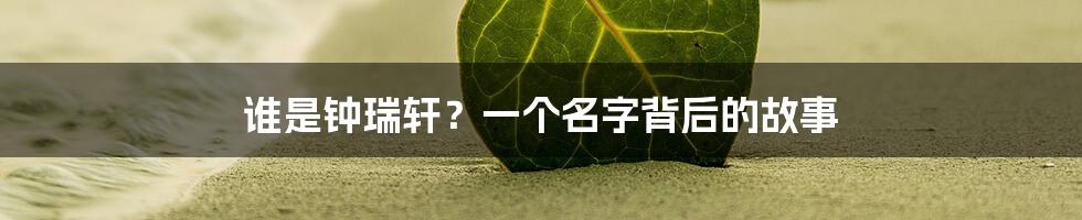 谁是钟瑞轩？一个名字背后的故事