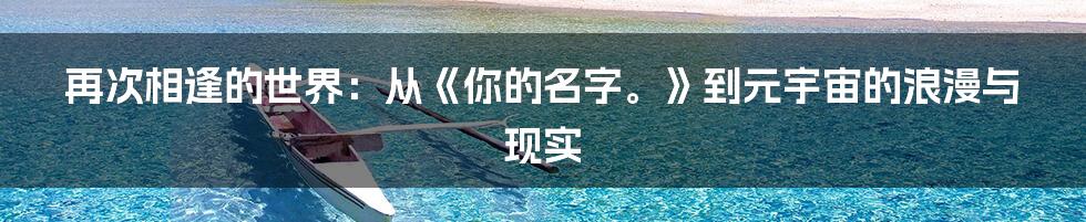 再次相逢的世界:从《你的名字。》到元宇宙的浪漫与现实