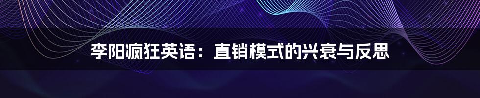 李阳疯狂英语:直销模式的兴衰与反思