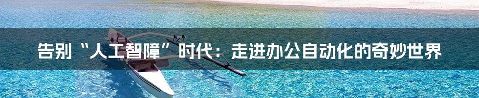 告别“人工智障”时代：走进办公自动化的奇妙世界