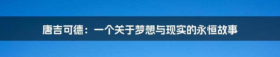 唐吉可德：一个关于梦想与现实的永恒故事