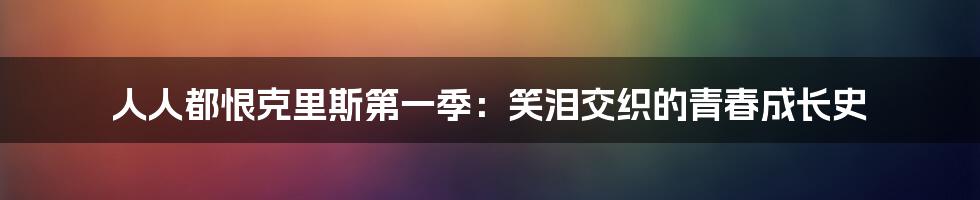 人人都恨克里斯第一季：笑泪交织的青春成长史