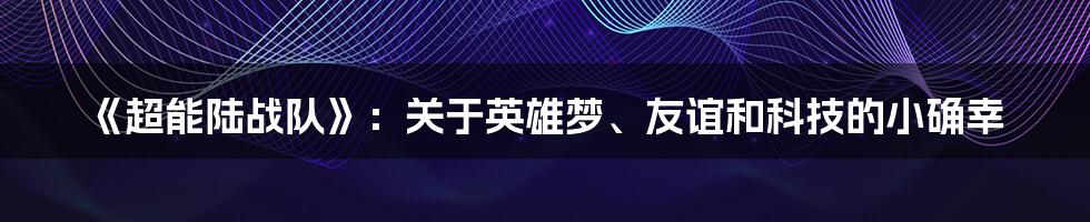 《超能陆战队》:关于英雄梦、友谊和科技的小确幸