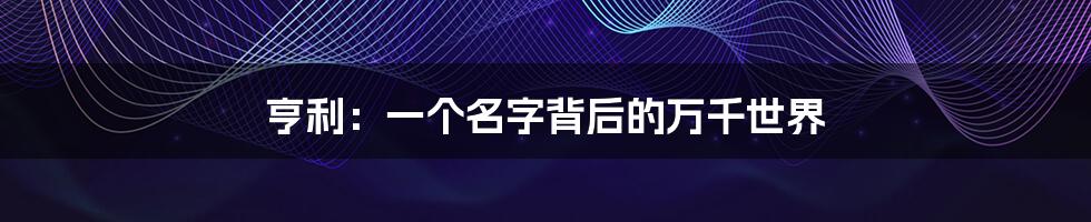 亨利:一个名字背后的万千世界