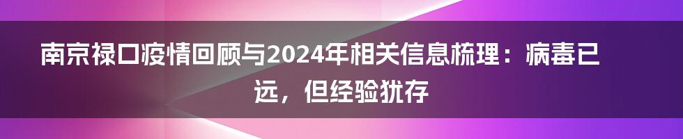 南京禄口疫情回顾与2024年相关信息梳理:病毒已远,但经验犹存