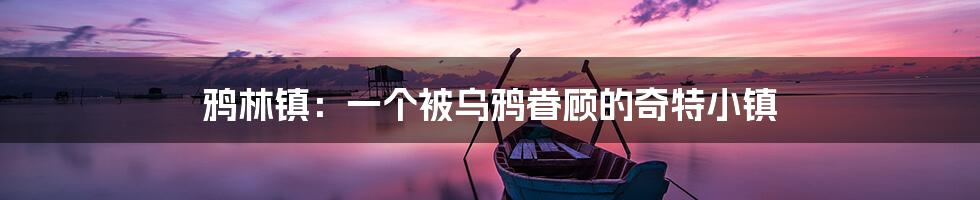 鸦林镇：一个被乌鸦眷顾的奇特小镇