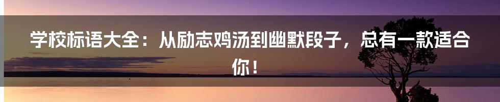学校标语大全：从励志鸡汤到幽默段子，总有一款适合你！