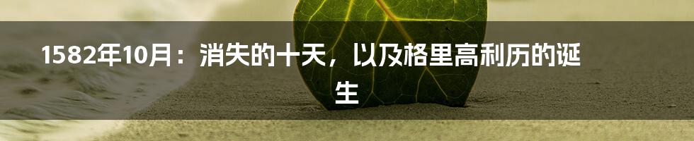 1582年10月：消失的十天，以及格里高利历的诞生