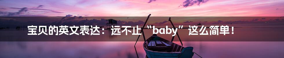 宝贝的英文表达:远不止“baby”这么简单!