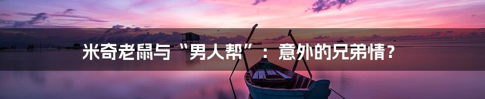 米奇老鼠与“男人帮”：意外的兄弟情？
