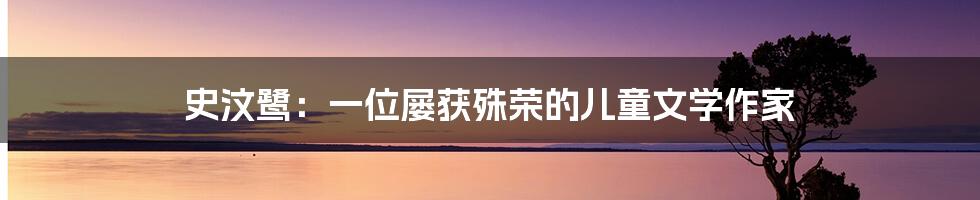 史汶鹭：一位屡获殊荣的儿童文学作家