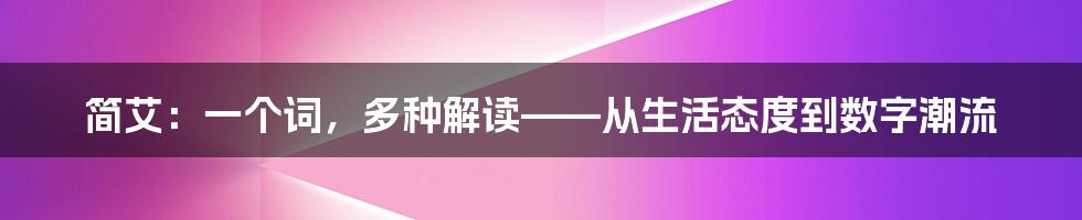 简艾：一个词，多种解读——从生活态度到数字潮流