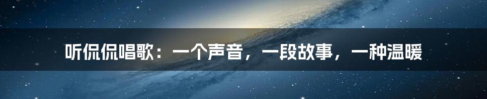 听侃侃唱歌：一个声音，一段故事，一种温暖