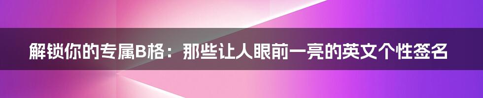 解锁你的专属B格:那些让人眼前一亮的英文个性签名