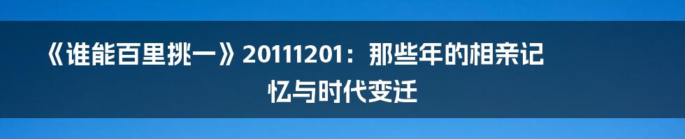 《谁能百里挑一》20111201:那些年的相亲记忆与时代变迁