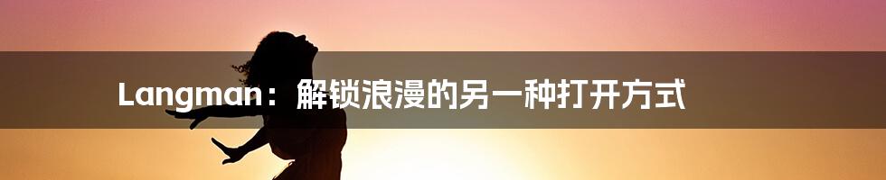 Langman:解锁浪漫的另一种打开方式