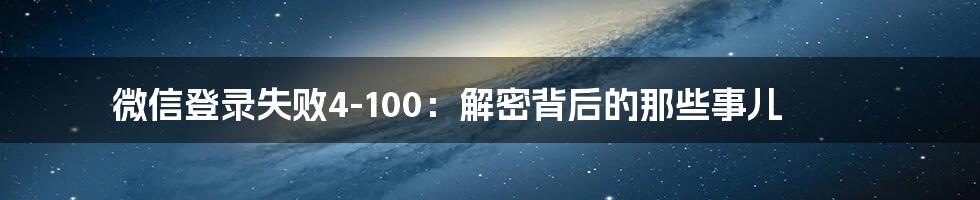 微信登录失败4-100：解密背后的那些事儿