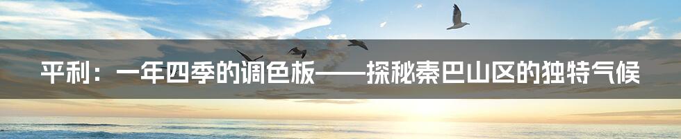 平利：一年四季的调色板——探秘秦巴山区的独特气候